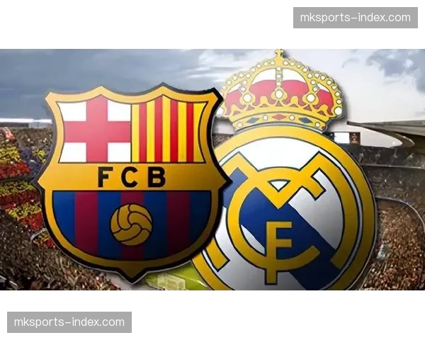 国家德比前瞻：皇马主场迎战巴萨，西甲榜首之争一触即发